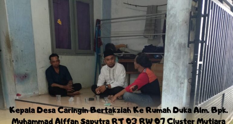 Kepala Desa Caringin Bertakziah Ke Rumah Duka Almarhum Bpk. Muhammad Alffan Saputra RT 03 RW 07 Desa Caringin