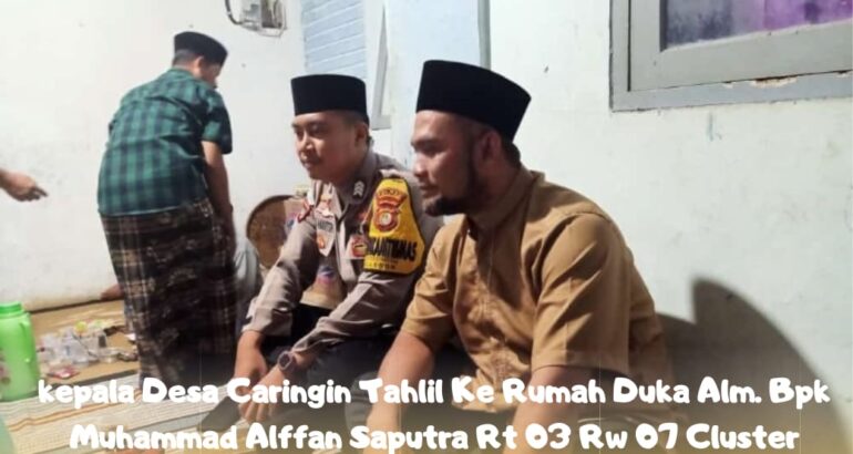 Kepala Desa Caringin Tahlil Ke Rumah Duka Alm. Bpk. Muhammad Alffan Saputra Rt 03 Rw 07 Desa Caringin